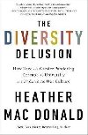 The Diversity Delusion: How Race and Gender Pandering Corrupt the University and Undermine Our Culture - Mac Donald Heather