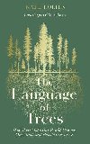 The Language of Trees: How Trees Make Our World, Change Our Minds and Rewild Our Lives - Holten Katie