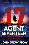 Agent Seventeen: The Richard and Judy Summer 2023 pick - the most intense and thrilling crime action thriller of the year, for fans of Jason Bourne and James Bond: WINNER OF THE 2023 IAN FLEMING STEEL DAGGER - Brownlow John