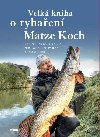 Velk kniha o rybaen - Nejlep rady a triky pro jakoukoliv ron dobu a techniku - Matze Koch