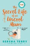 The Secret Life of an Uncool Mum - Terry Serena