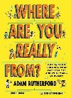 Where Are You Really From?: Our amazing evolution, what race really is and what makes us human - Rutherford Adam
