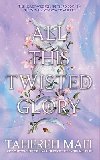 All This Twisted Glory (This Woven Kingdom) - Mafi Tahereh