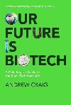 Our Future is Biotech: A Plain English Guide to the Next Tech Revolution - Craig Andrew