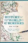 A History of the World in 47 Borders: The Stories Behind the Lines on Our Maps - Elledge Jonn