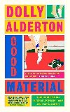 Good Material: THE INSTANT SUNDAY TIMES BESTSELLER, FROM THE AUTHOR OF EVERYTHING I KNOW ABOUT LOVE - Alderton Dolly