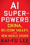 AI Superpowers: China, Silicon Valley, and the New World Order - Lee Kai-Fu