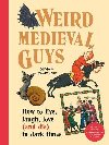 Weird Medieval Guys: How to Live, Laugh, Love (and Die) in Dark Times - Swarthout Olivia