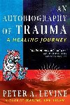 An Autobiography of Trauma: A Healing Journey - Levine Peter A.