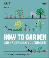 RHS How to Garden When Youre New to Gardening: The Basics for Absolute Beginners - Dorling Kindersley
