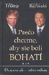 PREO CHCEME, ABY STE BOLI BOHAT - Donald J. Trump; Robert T. Kiyosaki