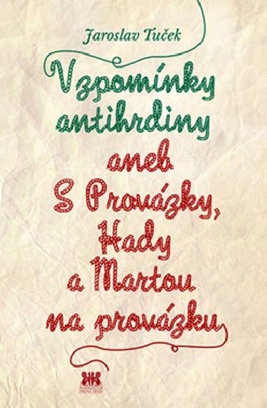 Vzpomnky antihrdiny aneb S Provzky, Hady a Martou na provzku - Jaroslav Tuek