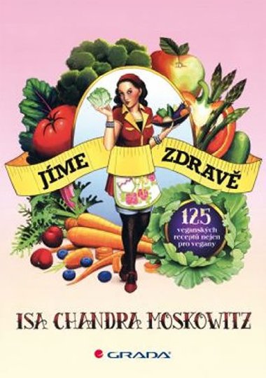 Jme zdrav - 125 veganskch recept nejen pro vegany - Isa Chandra Moskowitz
