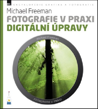Fotografie v praxi DIGITLN PRAVY - Michael Freeman