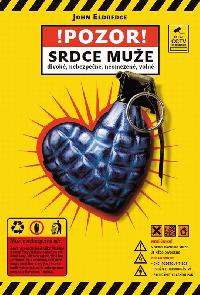 Pozor, srdce mue! Divok, nebezpen, neomezen, voln - John Eldredge