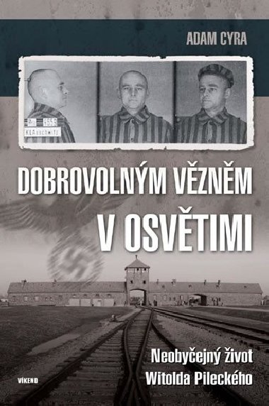Dobrovolným vězněm v Osvětimi - Neobyčejný život Witolda Pileckého - Adam Cyra