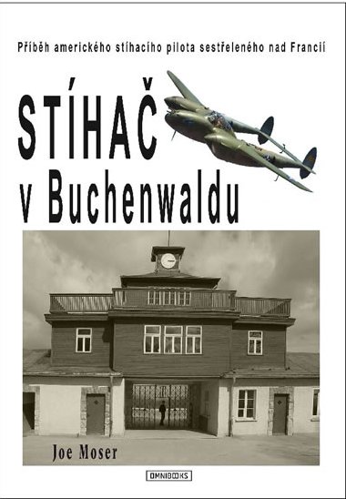 Stíhač v Buchenwaldu - Příběh amerického stíhacího pilota sestřeleného nad Francií - Joseph Moser