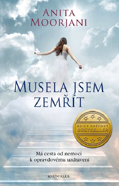Musela jsem zemt. M cesta od nemoci k opravdovmu uzdraven - Anita Moorjani
