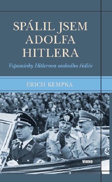 Splil jsem Adolfa Hitlera - Vzpomnky Hitlerova osobnho idie - Erich Kempka