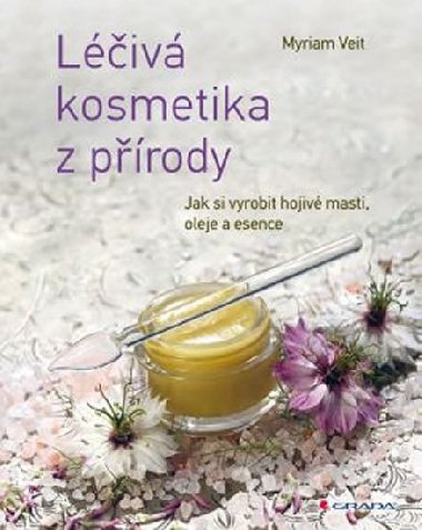 Liv kosmetika z prody - Jak si vyrobit hojiv masti, oleje a esence - Miriam Veit