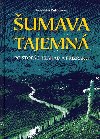 Šumava tajemná - Po stopách záhad a přízraků - Veronika Rubínková