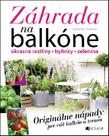 Zhrada na balkne - Okrasn rastliny Bylinky Zelenina - Isabelle Palmer