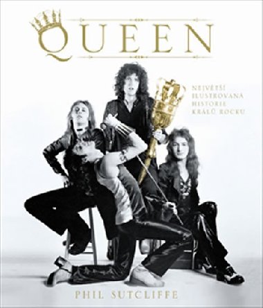 Queen - Nejvt ilustrovan historie krl rocku - Phil Sutcliffe