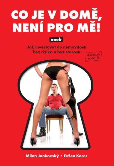 Co je v domě, není pro mě! aneb Jak investovat do nemovitostí bez rizika a bez starostí - Milan Jankovský; Evžen Korec