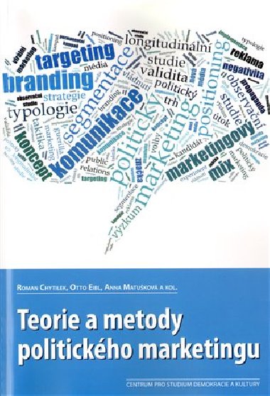 Teorie a metody politickho marketingu - Otto Eibl,Roman Chytilek,Anna Matukov