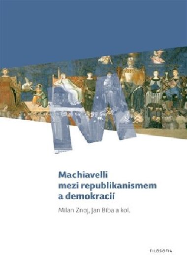 Machiavelli mezi republikanismem a demokraci - Jan Bba,Milan Znoj