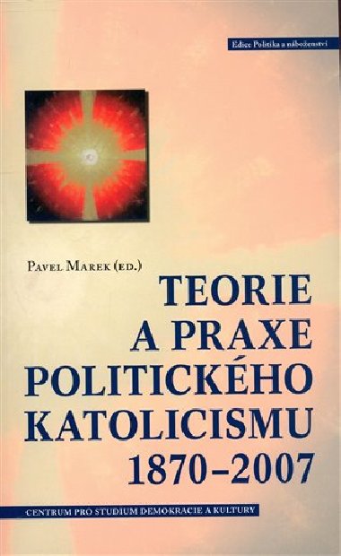 Teorie a praxe politickho katolicismu 1870-2007 - Pavel Marek