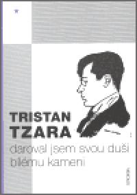 Daroval jsem svou dui blmu kameni - Tristan Tzara