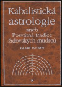 Kabalistick astrologie aneb Posvtn tradice idovskch mudrc - Joel C. Dobin