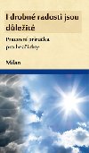 I drobn radosti jsou dleit (Pracovn pruka pro hez dny) - Milan