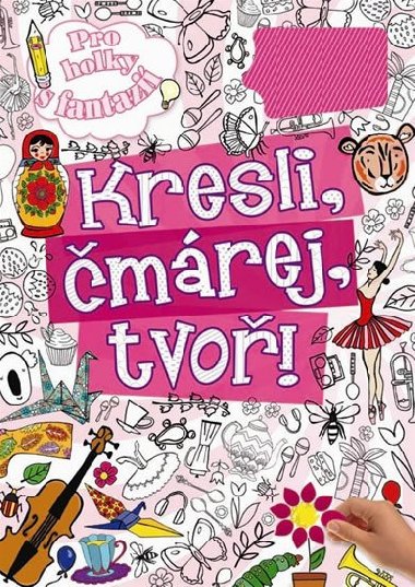 Kresli, čmárej, tvoř - pro holky s fantazií - Rebo