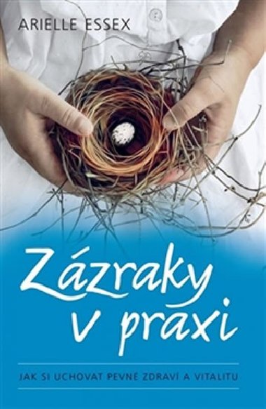 Zzraky v praxi - Jak si uchovat pevn zdrav a vitalitu - Arielle Essex