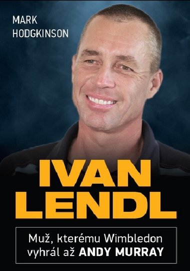 Ivan Lendl - Mu, ktermu Wimbledon vyhrl a Andy Murray - Mark Hodgkinson