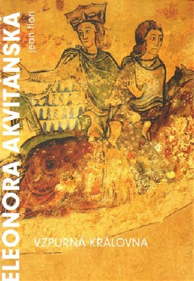 Eleanora Akvitnsk. Vzpurn krlovna - Jean Flori