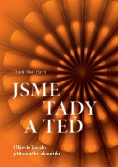 Jsme tady a te - Objevte kouzlo ptomnho okamiku - Thich Nhat Hanh