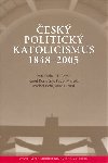 esk politick katolicismus  v letech 1848 - 2005 - Petr Fiala,Ji Foral,Karel Konen,Pavel Marek,Michal Pehr,Milo Trapl