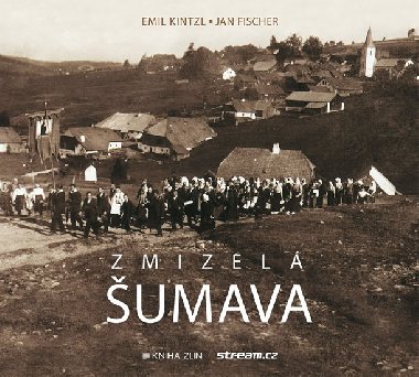 Zmizelá Šumava (brožované vydání) - Jan Fischer; Emil Kintzl