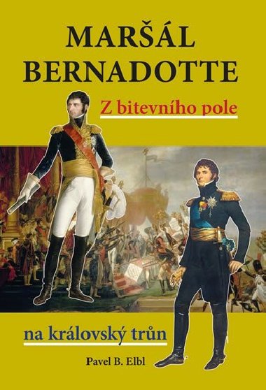 Marl Bernadotte - Z bitevnho pole na krlovsk trn - Pavel B. Elbl