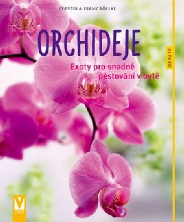 Orchideje - Exoty pro snadné pěstování v bytě - Frank Röllke; Kerstin Röllke