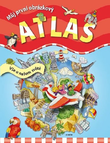 Můj první obrázkový atlas - Vše o našem světě - Junior