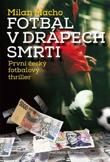 Fotbal v drpech smrti - Prvn esk fotbalov thriller - Milan Macho