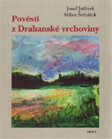 Pověsti z Drahanské vrchoviny - Josef Julínek, Milan Švihálek