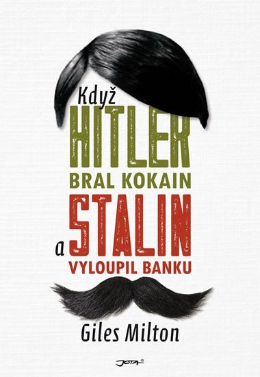 Kdy Hitler bral kokain a Stalin vyloupil banku - Giles Milton