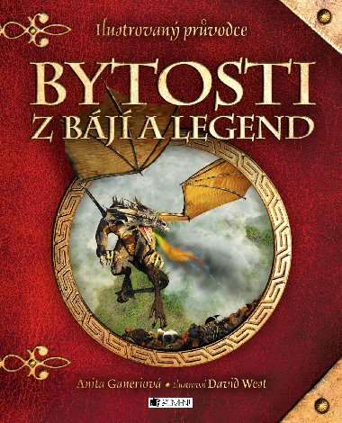Bytosti z bj a legend - Ilustrovan prvodce - Anita Ganeriov