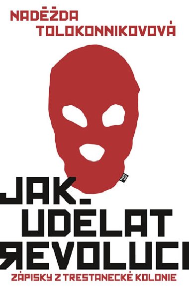 Jak udlat revoluci - Zpisky z trestaneck kolonie - Nadda Tolokonnikovov