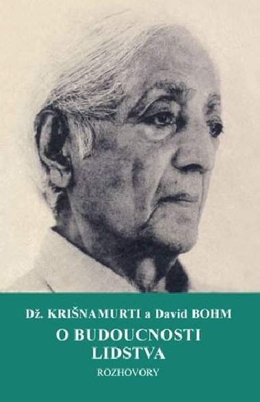 O budoucnosti lidstva - Rozhovory - Krinamurti Diddu, Bohm David,